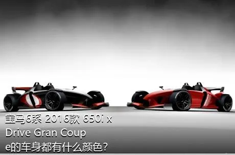 宝马6系 2016款 650i xDrive Gran Coupe的车身都有什么颜色？