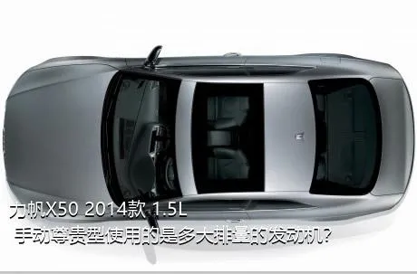 力帆X50 2014款 1.5L 手动尊贵型使用的是多大排量的发动机？
