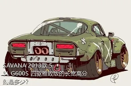 SAVANA 2013款 5.3L G600S 四驱雅致版的长宽高分别是多少？