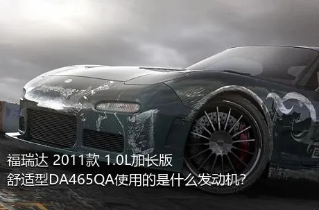 福瑞达 2011款 1.0L加长版 舒适型DA465QA使用的是什么发动机？