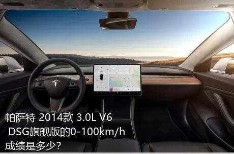帕萨特 2014款 3.0L V6 DSG旗舰版的0-100km/h成绩是多少？