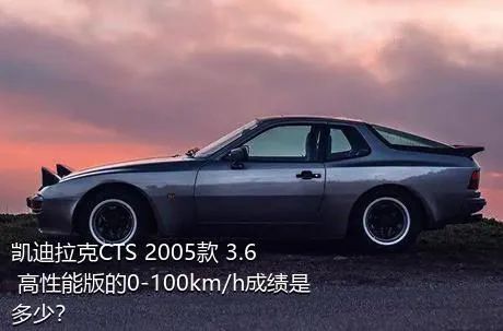 凯迪拉克CTS 2005款 3.6 高性能版的0-100km/h成绩是多少？