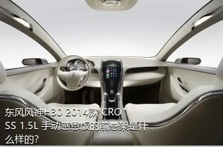 东风风神H30 2014款 CROSS 1.5L 手动感恩版的前悬架是什么样的？