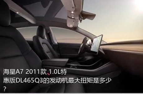 海星A7 2011款 1.0L特惠版DL465Q3的发动机最大扭矩是多少？