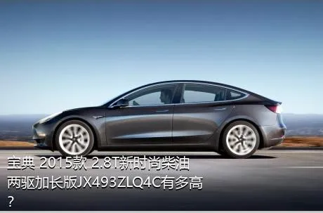宝典 2015款 2.8T新时尚柴油两驱加长版JX493ZLQ4C有多高？