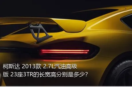 柯斯达 2013款 2.7L汽油高级版 23座3TR的长宽高分别是多少？