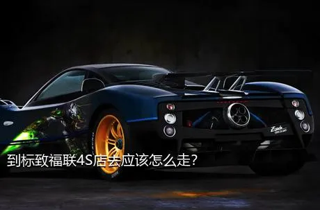 到标致福联4S店去应该怎么走？