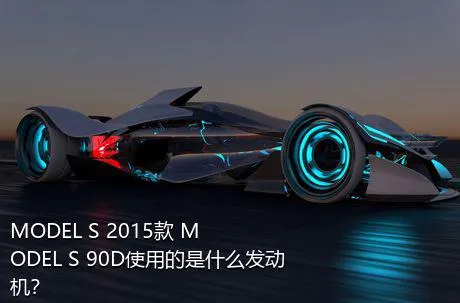 MODEL S 2015款 MODEL S 90D使用的是什么发动机？