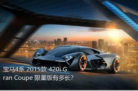 宝马4系 2015款 420i Gran Coupe 限量版有多长？
