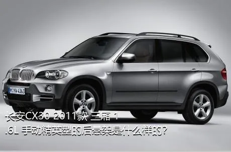 长安CX30 2011款 三厢 1.6L 手动精英型的后悬架是什么样的？