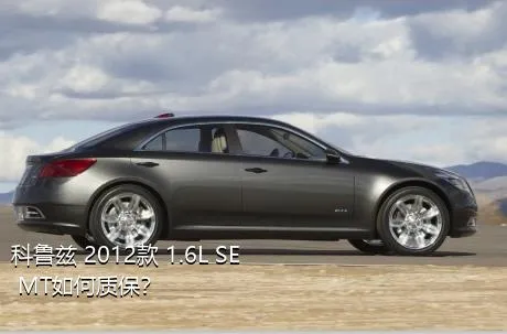 科鲁兹 2012款 1.6L SE MT如何质保？