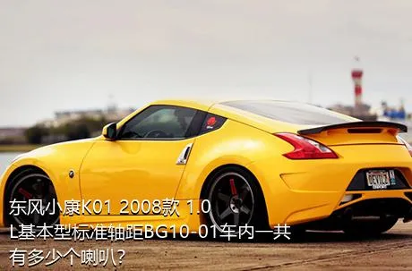 东风小康K01 2008款 1.0L基本型标准轴距BG10-01车内一共有多少个喇叭？