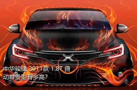 中华骏捷 2011款 1.8T 自动尊贵型有多高？