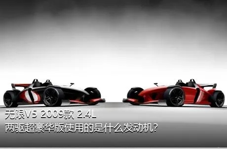 无限V5 2009款 2.4L 两驱超豪华版使用的是什么发动机？