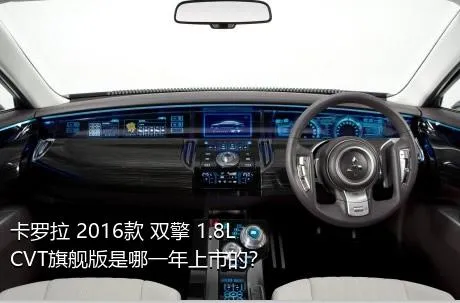 卡罗拉 2016款 双擎 1.8L CVT旗舰版是哪一年上市的？
