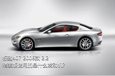 标致407 2006款 2.2 精装版使用的是什么发动机？