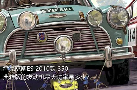 雷克萨斯ES 2010款 350 典雅版的发动机最大功率是多少？