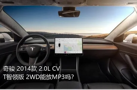 奇骏 2014款 2.0L CVT智领版 2WD能放MP3吗？