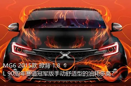 MG6 2015款 掀背 1.8L 90周年赛道冠军版手动舒适型的油耗多高？