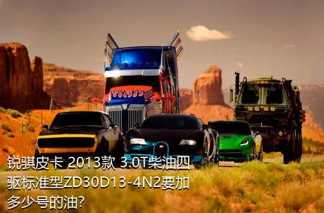 锐骐皮卡 2013款 3.0T柴油四驱标准型ZD30D13-4N2要加多少号的油？