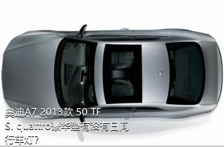 奥迪A7 2013款 50 TFSI quattro豪华型有没有日间行车灯？