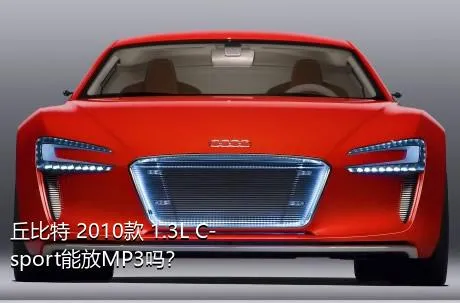 丘比特 2010款 1.3L C-sport能放MP3吗？