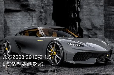 众泰2008 2010款 1.5L 舒适型能跑多快？