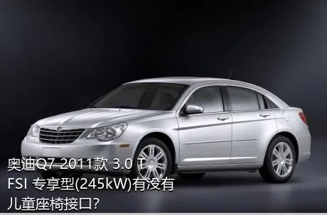 奥迪Q7 2011款 3.0 TFSI 专享型(245kW)有没有儿童座椅接口？