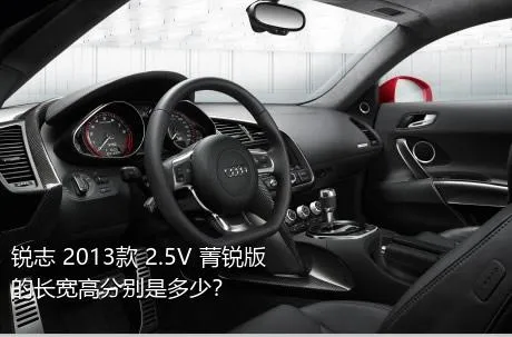 锐志 2013款 2.5V 菁锐版的长宽高分别是多少？