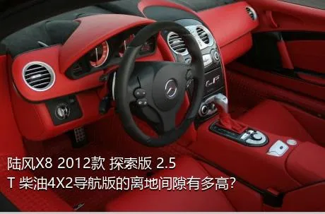 陆风X8 2012款 探索版 2.5T 柴油4X2导航版的离地间隙有多高？