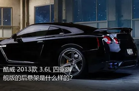 酷威 2013款 3.6L 四驱旗舰版的后悬架是什么样的？