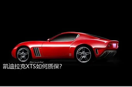 凯迪拉克XTS如何质保？