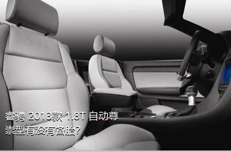 睿骋 2013款 1.8T 自动尊崇型有没有备胎？