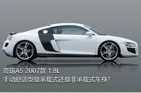 奇瑞A5 2007款 1.8L 手动舒适型是承载式还是非承载式车身？