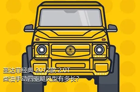 圣达菲经典 2012款 2.0T 柴油手动四驱飓风型有多长？