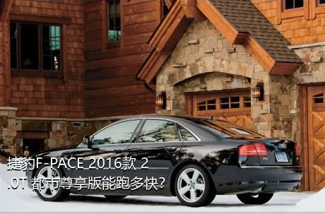 捷豹F-PACE 2016款 2.0T 都市尊享版能跑多快？