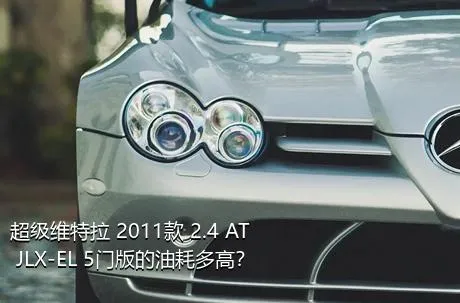 超级维特拉 2011款 2.4 AT JLX-EL 5门版的油耗多高？