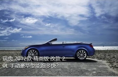 瑞虎 2012款 精英版 改款 2.0L 手动豪华型能跑多快？