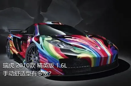 瑞虎 2010款 精英版 1.6L 手动舒适型有多宽？