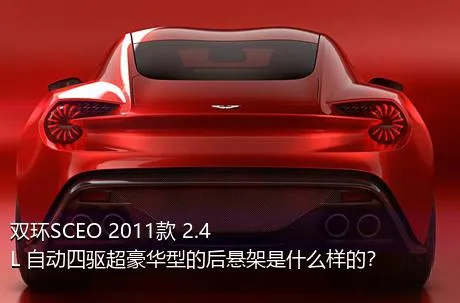 双环SCEO 2011款 2.4L 自动四驱超豪华型的后悬架是什么样的？