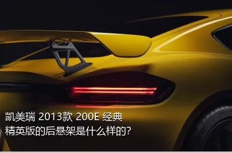 凯美瑞 2013款 200E 经典精英版的后悬架是什么样的？