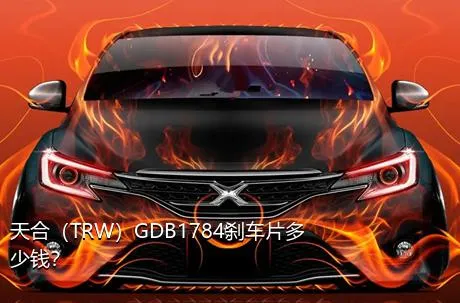 天合（TRW）GDB1784刹车片多少钱？