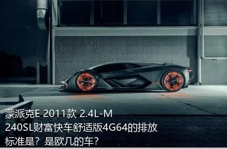 蒙派克E 2011款 2.4L-M240SL财富快车舒适版4G64的排放标准是？是欧几的车？