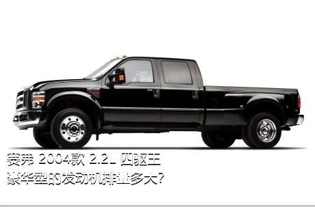 赛弗 2004款 2.2L 四驱王豪华型的发动机排量多大？