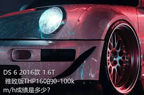 DS 6 2016款 1.6T 雅致版THP160的0-100km/h成绩是多少？