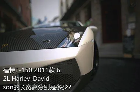 福特F-150 2011款 6.2L Harley-Davidson的长宽高分别是多少？