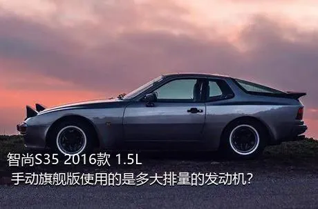 智尚S35 2016款 1.5L 手动旗舰版使用的是多大排量的发动机？
