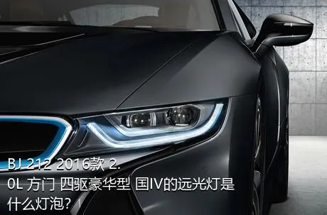 BJ 212 2016款 2.0L 方门 四驱豪华型 国IV的远光灯是什么灯泡？