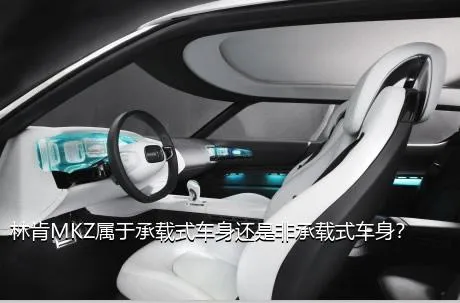 林肯MKZ属于承载式车身还是非承载式车身？