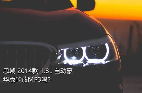 思域 2014款 1.8L 自动豪华版能放MP3吗？